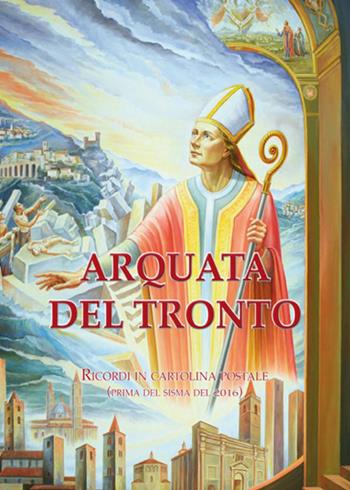 Arquata del Tronto. Ricordi in cartolina postale (prima del sisma 2016) - Angelo Ciancotti - Libro Fas Editore 2018 | Libraccio.it