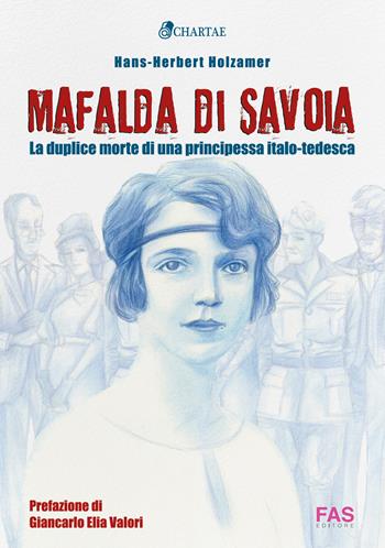 Mafalda di Savoia. La duplice morte di una principessa italo-tedesca - Hans-Herbert Holzamer - Libro Fas Editore 2021 | Libraccio.it