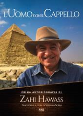 L'uomo con il cappello. Prima autobiografia. Zahi Hawass