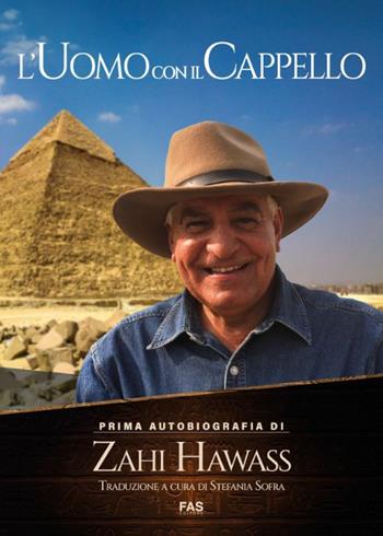 L'uomo con il cappello. Prima autobiografia. Zahi Hawass - Zahi Hawass - Libro Fas Editore 2025 | Libraccio.it