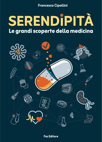 Serendipità. Le grandi scoperte della medicina - Francesco Cipollini - Libro Fas Editore 2025 | Libraccio.it