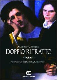 Doppio ritratto - Alberto Carollo - Libro Edizioni Creativa 2010, Nuove voci | Libraccio.it