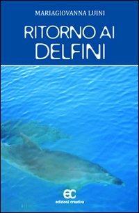 Ritorno ai delfini - Maria Giovanna Luini - Libro Edizioni Creativa 2012, Le Pleiadi | Libraccio.it