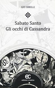 Sabato santo. Gli occhi di Cassandra - Gio Sbrilli - Libro Edizioni Creativa 2017, Le Pleiadi | Libraccio.it