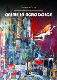 Anime in agrodolce - Marco Granito - Libro Edizioni Creativa 2013, Nuove voci | Libraccio.it