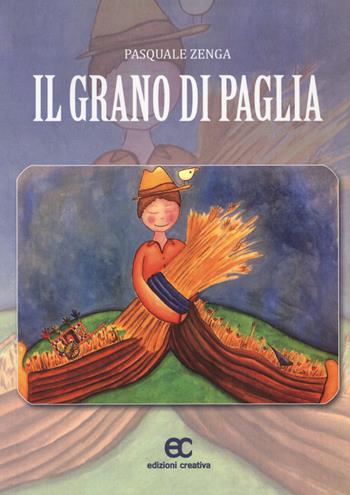 Il grano di paglia - Pasquale Zenga - Libro Edizioni Creativa 2017, Esperimenti letterari | Libraccio.it