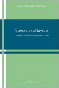 Stressati sul lavoro. La domanda di assistenza psicologica nelle aziende  - Libro FerrariSinibaldi 2010 | Libraccio.it