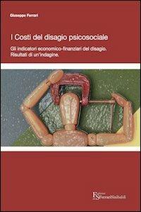 I costi del disagio psicosociale. Gli indicatori economico-finanziari del disagio. Risultati di un'indagine - Giuseppe Ferrari - Libro FerrariSinibaldi 2010 | Libraccio.it