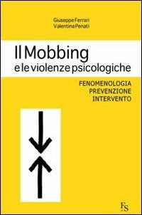 Il mobbing e le violenze psicologiche. Fenomenologia, prevenzione, intervento - Giuseppe Ferrari, Valentina Penati - Libro FerrariSinibaldi 2011 | Libraccio.it