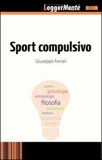 Sport compulsivo - Giuseppe Ferrari - Libro FerrariSinibaldi 2011, LeggerMente | Libraccio.it