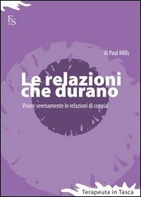 Le relazioni che durano. Vivere serenamente le relazioni di coppia - Paul Mills - Libro FerrariSinibaldi 2011, Terapeuta in tasca | Libraccio.it