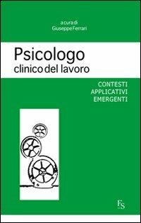 Psicologo clinico del lavoro. Contesti applicativi emergenti  - Libro FerrariSinibaldi 2012 | Libraccio.it