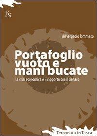 Portafoglio vuoto e mani bucate. La crisi economica e il rapporto con il denaro - Pierpaolo Tommaso - Libro FerrariSinibaldi 2012, Terapeuta in tasca | Libraccio.it