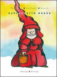 Cappuccetto Rosso. Ediz. illustrata - Charles Perrault, Carlo Collodi, Andrea Rauch - Libro Prìncipi & Principi 2010, Le fiabe | Libraccio.it