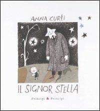 Il signor Stella. Ediz. illustrata - Anna Curti - Libro Prìncipi & Principi 2010, Per i più piccoli | Libraccio.it