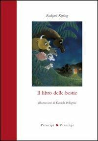 Il libro delle bestie - Rudyard Kipling - Libro Prìncipi & Principi 2012, Piccola biblioteca dell'immaginario | Libraccio.it