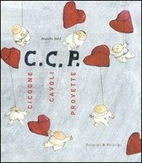 C. C. P. Cicogne, cavoli, provette. Ediz. illustrata - Brunella Baldi - Libro Prìncipi & Principi 2011 | Libraccio.it