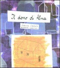 Il dono di Alma - Federica Iacobelli, Chiara Carrer - Libro Prìncipi & Principi 2011, Storie del nostro tempo | Libraccio.it