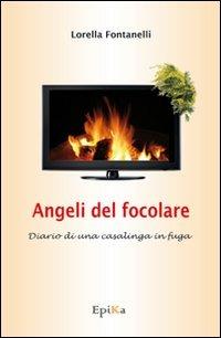 Angeli del focolare. Diario di una casalinga in fuga - Lorella Fontanelli - Libro Epika 2010 | Libraccio.it