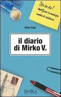 Il diario di Mirko V - Mirko Volpi - Libro Epika 2011 | Libraccio.it