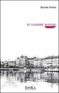 Ci sarebbe bastato - Silvia Cuttin - Libro Epika 2011 | Libraccio.it