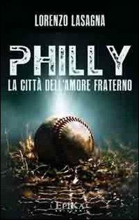 Philly. La città dell'amore fraterno - Lorenzo Lasagna - Libro Epika 2012 | Libraccio.it