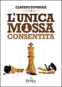 L' unica mossa consentita - Claudio Tommasi - Libro Epika 2014 | Libraccio.it