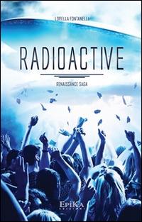 Radioactive. Renaissance Saga - Lorella Fontanelli - Libro Epika 2015 | Libraccio.it