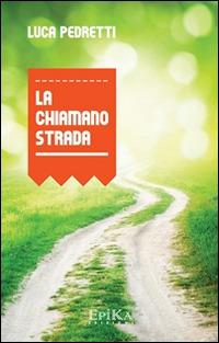 La chiamano strada - Luca Pedretti - Libro Epika 2015 | Libraccio.it