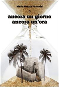 Ancora un giorno ancora un'ora - M. Grazia Patorniti - Libro Epika 2015 | Libraccio.it
