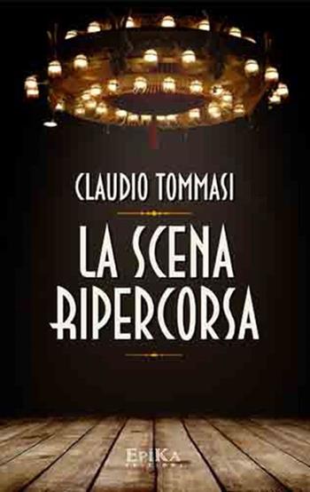 La scena ripercorsa - Claudio Tommasi - Libro Epika 2015 | Libraccio.it