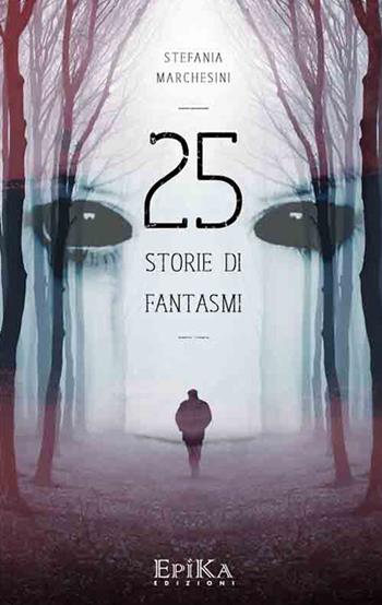 25 storie di fantasmi - Stefania Marchesini - Libro Epika 2015 | Libraccio.it