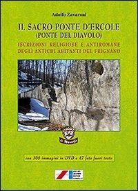 Il sacro ponte d'Ercole (Ponte del Diavolo). Iscrizioni religiose e antiromane degli antichi abitanti del Frignano. Con DVD - Adolfo Zavaroni - Libro Iaccheri 2012, Le Marcolfe | Libraccio.it