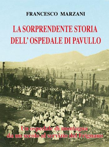 La sorprendente storia dell'ospedale di Pavullo. Un ospedale di montagna da un secolo al servizio del Frignano - Francesco Marzani - Libro Iaccheri 2016 | Libraccio.it