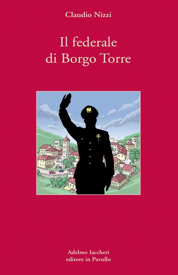 Il federale di Borgo Torre - Claudio Nizzi - Libro Iaccheri 2018, I libri di Nizzi | Libraccio.it