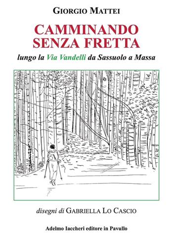 Camminando senza fretta. Lungo la Via Vandelli da Sassuolo a Massa - Giorgio Mattei - Libro Iaccheri 2025, Le Marcolfe | Libraccio.it