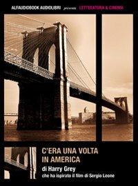 C'era una volta in America. Audiolibro. CD Audio - Harry Grey - Libro Alfaudiobook Audiolibri 2011, Letteratura & cinema | Libraccio.it