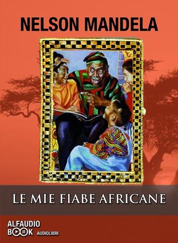 Le mie fiabe africane. Audiolibro. CD Audio formato MP3 - Nelson Mandela - Libro Alfaudiobook Audiolibri 2012, Fiabe | Libraccio.it