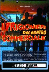 I prigionieri del centro commerciale - Piero Forlani - Libro Sensoinverso Edizioni 2010, AcquaFragile | Libraccio.it