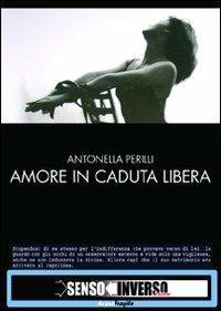 Amore in caduta libera - Antonella Perilli - Libro Sensoinverso Edizioni 2010, AcquaFragile | Libraccio.it