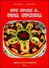 Due cuori e... una cucina - Elisa Marosi, Andrea Pezzi - Libro Sensoinverso Edizioni 2011, Extra | Libraccio.it