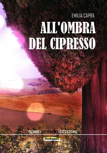 All'ombra del cipresso - Emilia Capra - Libro Sensoinverso Edizioni 2012, OroArgento | Libraccio.it