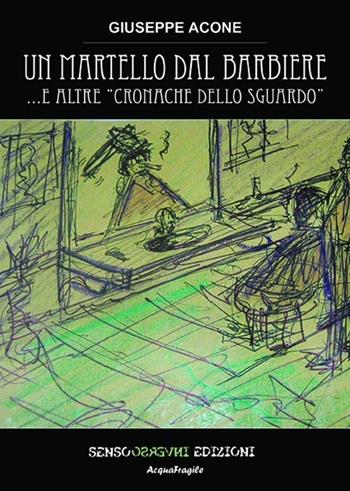 Un martello dal barbiere... e altre cronache dello sguardo - Giuseppe Acone - Libro Sensoinverso Edizioni 2012, AcquaFragile | Libraccio.it