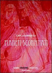 Pianeti sconfinati - Carla Barbagli - Libro Sensoinverso Edizioni 2012, AcquaFragile | Libraccio.it