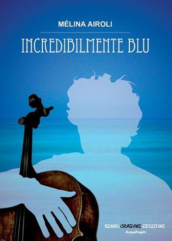 Incredibilmente blu - Mélina Airoli - Libro Sensoinverso Edizioni 2013, AcquaFragile | Libraccio.it