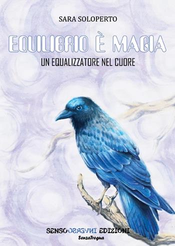 Equilibrio è magia. Un equalizzatore nel cuore - Sara Soloperto - Libro Sensoinverso Edizioni 2012, SenzaTregua | Libraccio.it