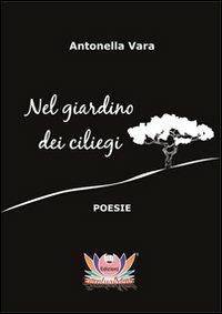 Nel giardino dei ciliegi - Antonella Vara - Libro Eventualmente 2011, Collana di poesia Frangipani | Libraccio.it