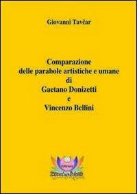 Comparazione delle parabole artistiche e umane di Gaetano Donizetti e Vincenzo Bellini - Giovanni Tavcar - Libro Eventualmente 2010, Saggi | Libraccio.it