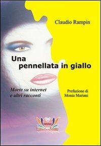 Una pennellata in giallo. Morte su Internet e altri racconti - Claudio Rampin - Libro Eventualmente 2011, Rafflesia | Libraccio.it
