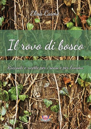 Il rovo di bosco. Racconti e ricette per i sensi e per l'anima - Elisa Caimi - Libro Eventualmente 2016, Zafferano | Libraccio.it